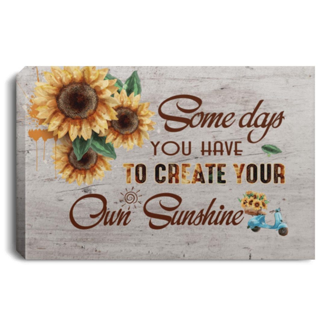 Some Days You Have to Create-your Own Sunshine Gallery Wrapped Framed ...
