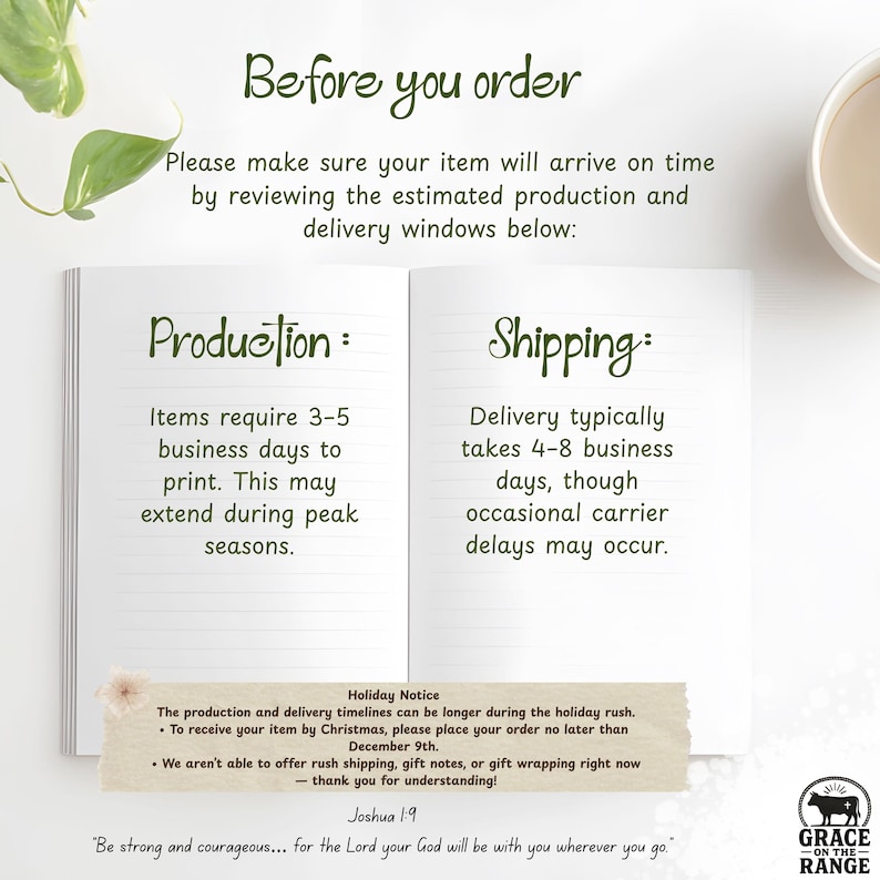 May include: An open notebook with dark green text titled Before you order, Production, and Shipping. It details 3-5 business days for production and 4-8 business days for shipping. A holiday notice box includes a December 9th deadline and Joshua 1:9.