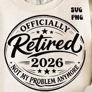May include: Cream-colored sweatshirt with a black circular graphic that reads "Officially Retired 2026 - Not My Problem Anymore." The design includes stars and lines. The words "SVG PNG" are printed in black.