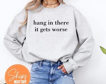 Hang In There Sweatshirt, It Gets Worse Hoodie, Sarcastic Graphic Sweatshirt, Dark Humor Hoodie, Funny Sad Shirt, Ironic Hoodie For Women