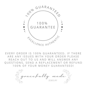 May include: A gray circle with the text "100% GUARANTEED" around the outside and "100% GUARANTEE" inside the circle. Below the circle is the text "EXCELLENCE AUTHENTIC". Below that is the text "EVERY ORDER IS 100% GUARANTEED. IF THERE ARE ANY ISSUES WITH YOUR ORDER PLEASE REACH OUT TO US AND WILL ANSWER ANY QUESTIONS, SEND A REPLACEMENT OR REFUND 100% OF YOUR MONEY GUARANTEED!" Below that is a wreath of leaves with the text "gracefully made JEWELRY" in the center.