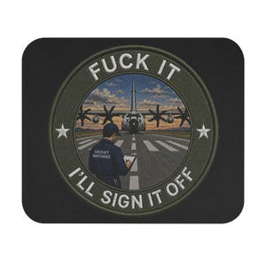 May include: A black square mousepad featuring a circular patch design. The patch depicts an aircraft on a runway with a maintenance worker. The text on the patch reads "FUCK IT I'LL SIGN IT OFF".
