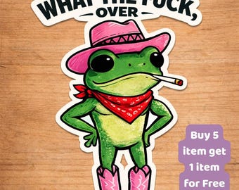 What the F#ck, Over | Cowgirl Frog Vinyl Sticker | Funny Sarcastic Frog Vinyl Decal, Western Meme Sticker, Laptop Water Bottle Sticker