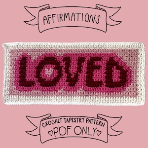 May include: A rectangular crochet tapestry with the word "LOVED" in dark pink, set against a lighter pink and white background. The text "AFFIRMATIONS" and "CROCHET TAPESTRY PATTERN PDF ONLY" are displayed on banners.