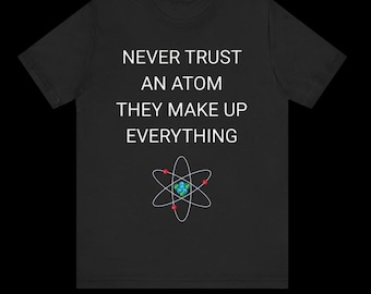 Never Trust An Atom Science Shirt | Funny Science Shirt