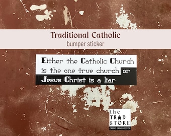 Ofwel is de katholieke kerk de enige ware kerk, ofwel is Jezus Christus een leugenaar | Traditionele katholieke bumpersticker