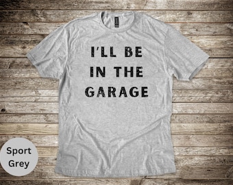 Funny Mechanic T-Shirt, "I'll Be In The Garage," Gift For Mechanic