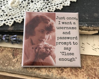 Magnet #251. Funny Magnet. Just Once, I Want A Username And Password Prompt To Say "Close Enough". Funny Fridge Magnets. Co-Worker Gift.