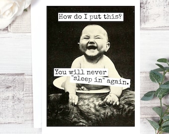 Card #260b. Funny Baby Greeting Card. How Do I Put This? You Will Never "Sleep In" Again. Baby Card. New Mom Card. Mother's Day Card. Funny.