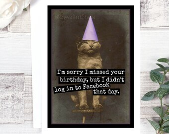 Card #262. Funny Birthday Card. I'm Sorry I Missed Your Birthday, But I Didn't Log Into Facebook That Day. Funny Greeting Cards. Funny Cards