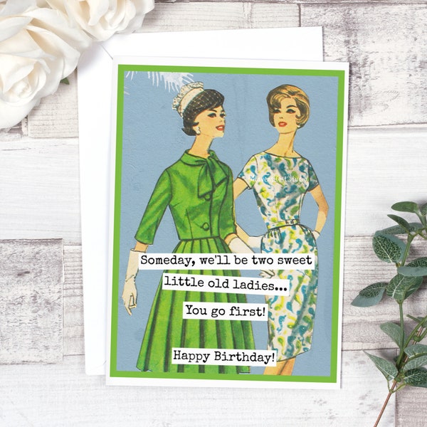 Card #fm127. Funny Birthday Card. Someday, We'll Be Two Sweet Little Old Ladies... You Go First! Happy Birthday! Funny Greeting Cards.