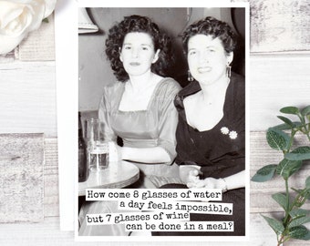 Card #441. Funny Greeting Card. How Come 8 Glasses Of Water A Day Feels Impossible, But 7 Glasses Of Wine Can Be Done In A Meal? Friendship.