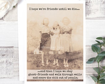 #623 de carte. Carte de vœux d'amitié. J'espère que nous sommes amis jusqu'à ce que nous mourons ... Et puis j'espère que nous restons ghost-friends et marcher à travers les murs ...