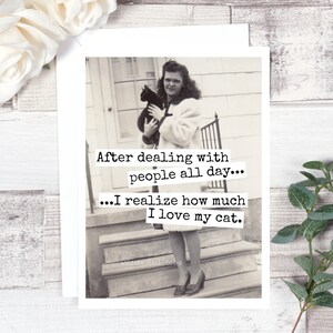 Card #469. Greeting Card. After Dealing With People All Day... I Realize How Much I Love My Cat. Funny Cards. Crazy Cat Lady. Cat Love.
