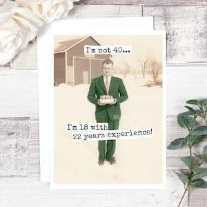 Card #326. 40th Birthday Card. I'm Not 40...I'm 18 With 22 Years Experience! Funny Birthday Card. Card For Him. Card For Man. Greeting Card.