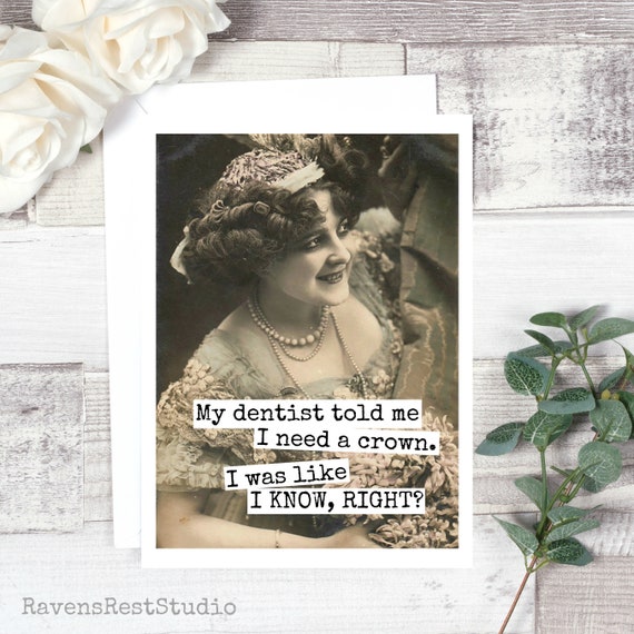 Funny Greeting Card. Card For Dentist. Vintage Photo. Humour Card. My Dentist Told Me I Needed A Crown... Card #541