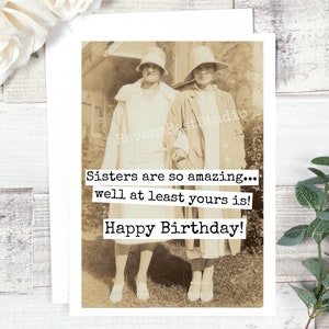 Funny Birthday Card. Greeting Card. Card For Sister. Vintage Photo. Vintage Sisters. Sisters Are So Amazing... Well At Least... Card #554.