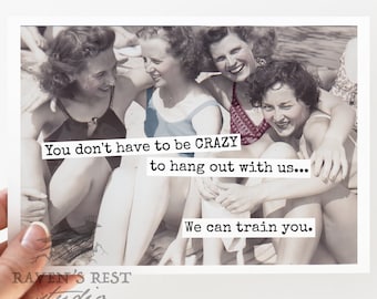 Card #rr830. You Don't Have To Be CRAZY To Hang Out With Us... We Can Train You.  Funny Greeting Cards. Vintage Style. Friendship Card.