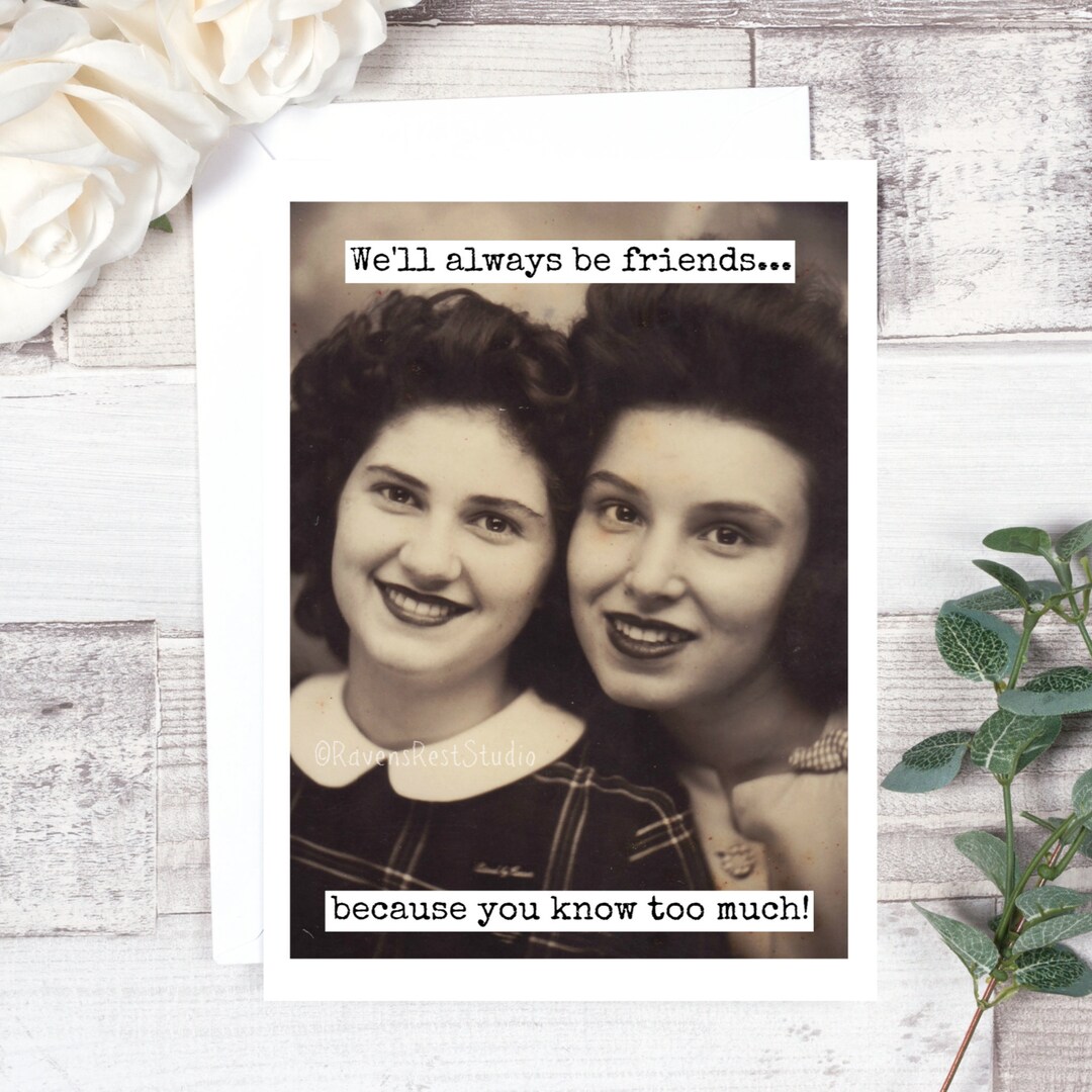 Card #380. Funny Greeting Card. We'll Always Be Friends... Because You ...