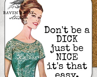 Coaster #118. Don't Be A DICK Just Be NICE It's That Easy. Coffee Coaster. Small Gift Idea.