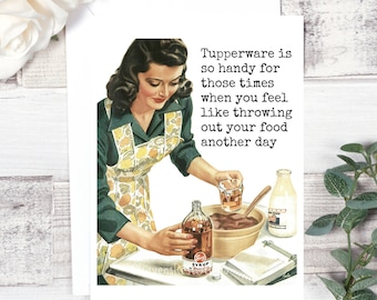 Card #36. Funny Greeting Card. Tupperware is so Handy For Those Times When You Feel Like Throwing Out... Card For Mom. Mother's Day Card.