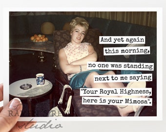Card #rr855. And Yet Again, No One Was Standing Next To Me Saying "Your Royal Highness, Here Is Your Mimosa". Funny Greeting Cards.