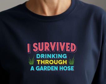 I Survived Drinking Through a Garden Hose Shirt | Funny 20th Century Humor Tee