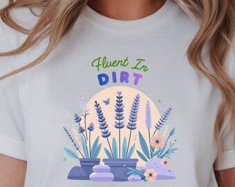 Fluent In Dirt - Funny Saying for Gardening Enthusiasts, with a Graphic of Thriving Flowers