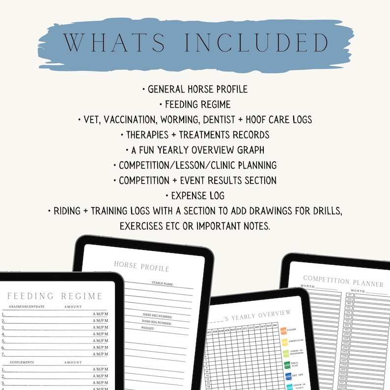 May include: Digital horse care planner with a list of included features: general horse profile, feeding regime, vet records, therapies, yearly overview graph, competition planning, expense log, and riding logs. The text "WHATS INCLUDED" is at the top.