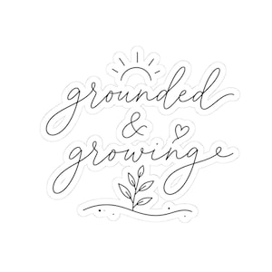 May include: A white sticker featuring the words "grounded & growing" in black cursive script. The design includes a sun, a heart, and a small plant. The sticker has a minimalist design, suitable for various applications.
