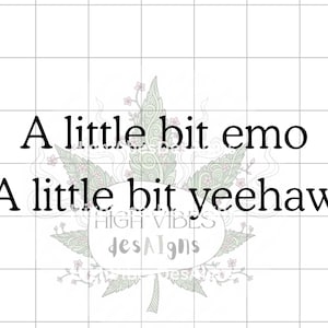 May include: White background with black text that reads "A little bit emo, A little bit yeehaw." A green leaf design with pink flowers is behind the text. The words "HIGH VIBES designs" are also in the image.