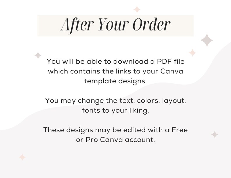 May include: After you place your order, you will receive a PDF file with links to Canva templates. You can customize the text, colors, layout, and fonts to your liking. These designs can be edited with a free or Pro Canva account.