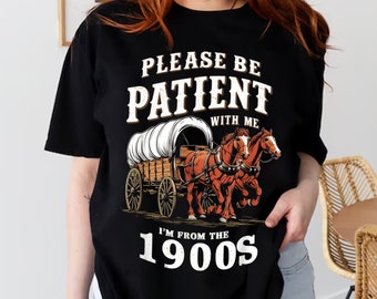 Funny Please Be Patient With Me I'm From The 1900s Vintage T-Shirt, Graphic Shirt, Funny Retro Shirt, 1900s Graphic Tee, Mom Shirt Cool Dad