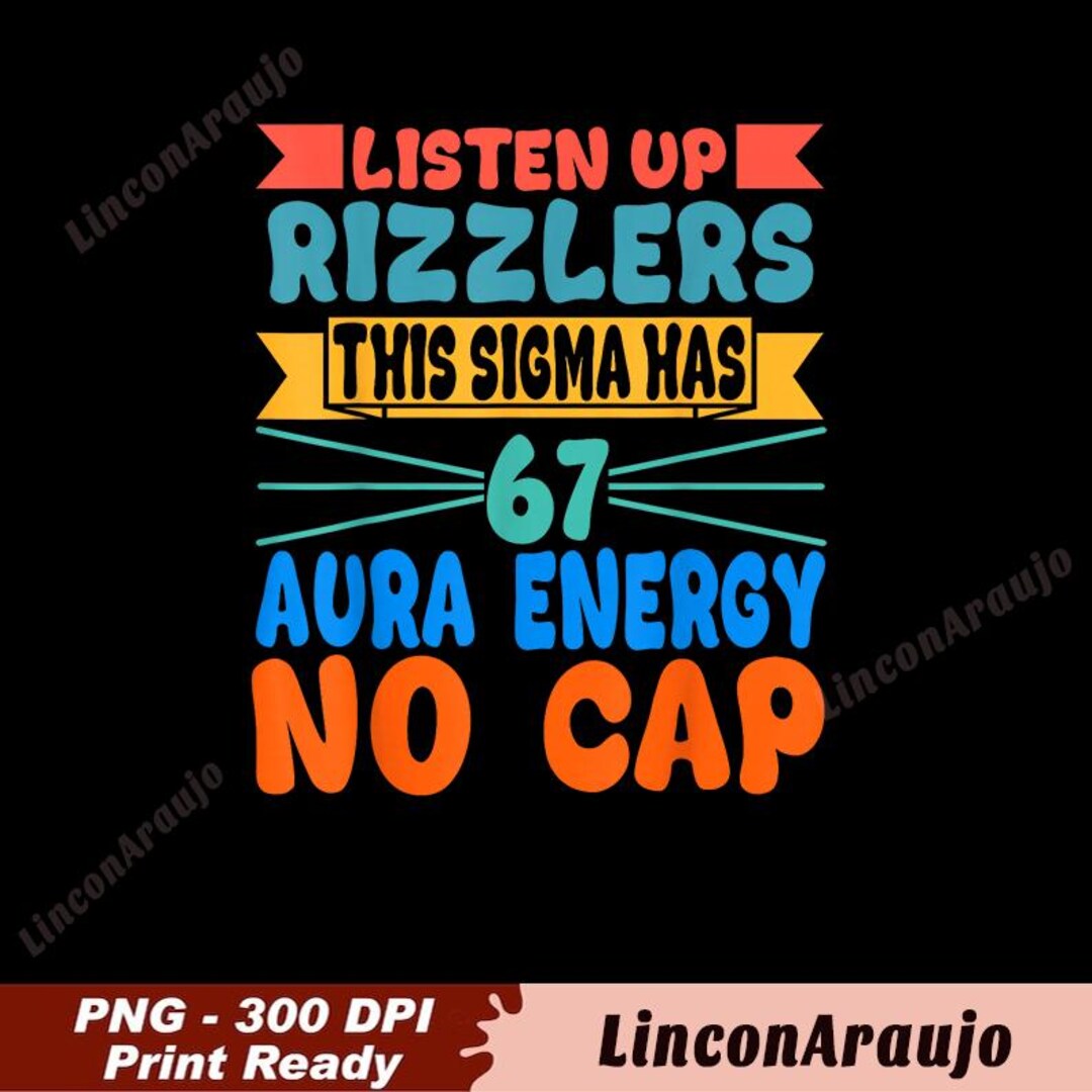 67 Rizz Up Line Listen up Rizzlers This Sigma Has 67 Aura Energy Six Seven Png, Six ...