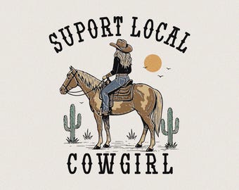 Support Local Cowgirl PNG SVG | Western Cowgirl Riding Horse Cactus Desert Scene | Rustic Rodeo Country Sublimation for Shirts & Gifts