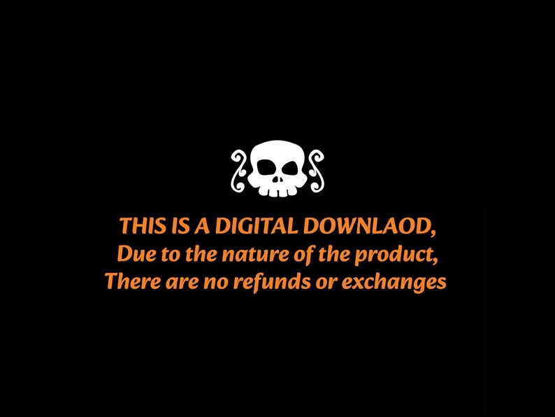 May include: Black background with a white skull and scroll design. Orange text states: "THIS IS A DIGITAL DOWNLOAD, Due to the nature of the product, There are no refunds or exchanges."