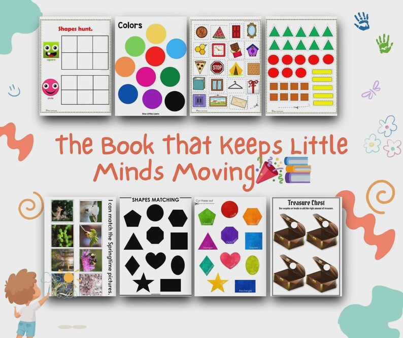 May include: A collection of educational activity sheets for children. The sheets feature colorful shapes, colors, and matching games. The text "Shapes hunt", "Colors", "SHAPES MATCHING", and "Treasure Chest" are visible. The phrase "the Book that keeps Little Minds Moving" is also present.