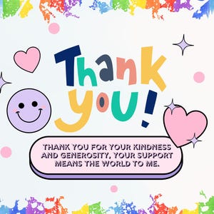Puede incluir: Un gr&aacute;fico colorido con las palabras "Thank You!" en varios colores. La imagen incluye una carita sonriente, corazones y el texto: "THANK YOU FOR YOUR KINDNESS AND GENEROSITY, YOUR SUPPORT MEANS THE WORLD TO ME."