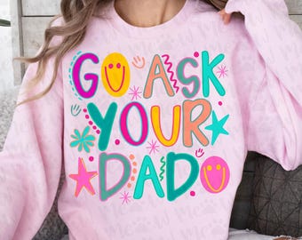 Go Ask Your Dad PNG, Snarky Png, Motherhood Png, Mom Life Png, Sarcastic Png, Mama png, Trendy Png, Catch Phrase Png, Boutique Png, Craft