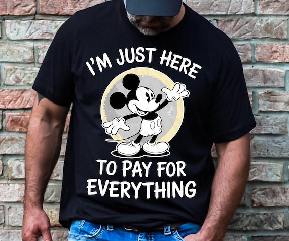 I'm just here to pay for everything Mickey PNG, Mickey Disney, Disneyworld, Disneyland Png, Disney Trip Png,Disney Dad Png, Disney Mom Png