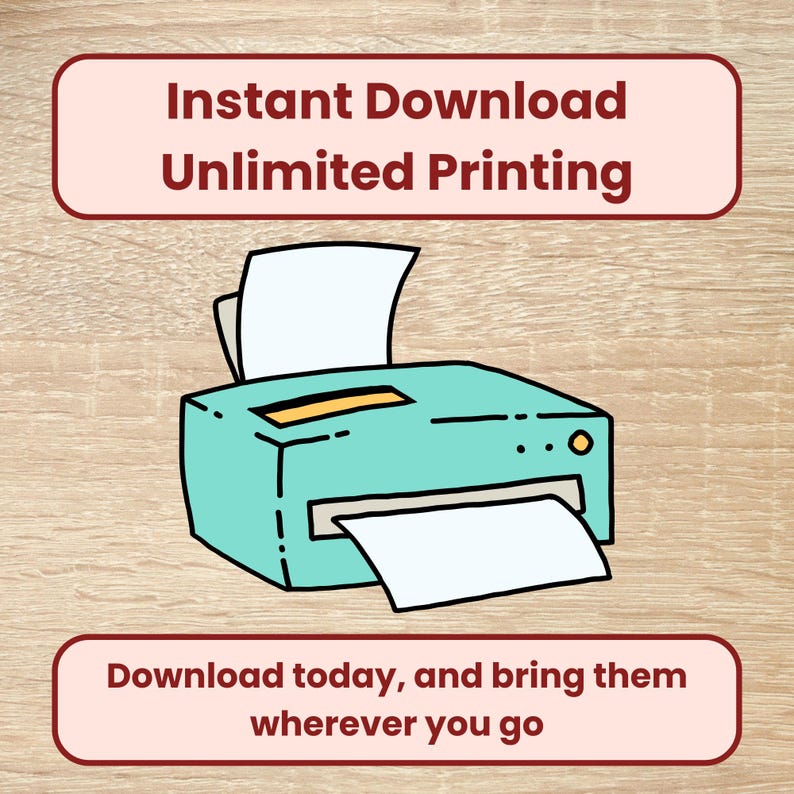 May include: A teal printer illustration with white paper emerging from the output tray. The text "Instant Download Unlimited Printing" is at the top, and "Download today, and bring them wherever you go" is at the bottom.