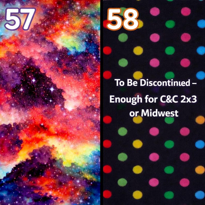 May include: Two fabric swatches. One features a vibrant galaxy design with red, purple, yellow, and blue hues. The other has a black background with colorful polka dots. Text reads "To Be Discontinued - Enough for C&C 2x3 or Midwest."