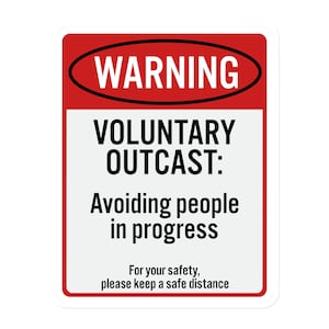 May include: A rectangular sticker with a red border and a white background. The text "WARNING" is in a black oval at the top. Below, it reads "VOLUNTARY OUTCAST: Avoiding people in progress." The bottom text says, "For your safety, please keep a safe distance."
