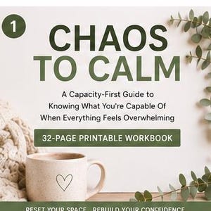May include: A 32-page printable workbook titled CHAOS TO CALM: A Capacity-First Guide to Knowing What You're Capable Of When Everything Feels Overwhelming, featuring green text on a white background with a heart-patterned mug and greenery.