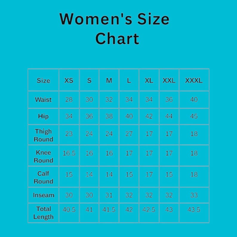May include: A teal background with a white grid displaying a women's size chart. The chart includes measurements for waist, hip, thigh, knee, calf, inseam, and total length, with sizes ranging from XS to XXXL.