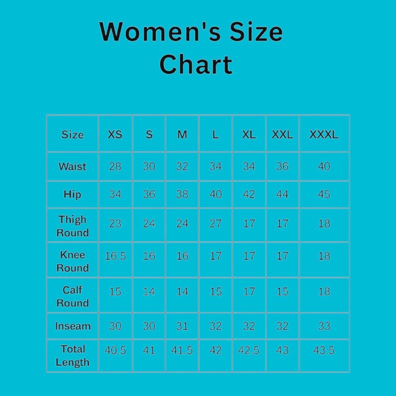 May include: A teal background with a white grid displaying a "Women's Size Chart." The chart lists sizes XS to XXXL, with measurements for waist, hip, thigh, knee, calf, inseam, and total length in inches.