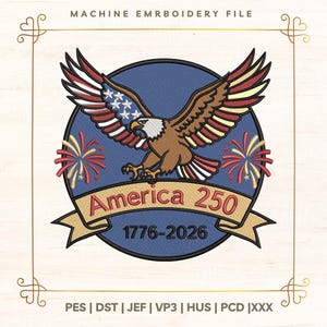 May include: Machine embroidery file featuring an eagle with outstretched wings, the American flag, and fireworks. The design includes the text "America 250" and the years "1776-2026" on a banner. The design is framed with a gold border.