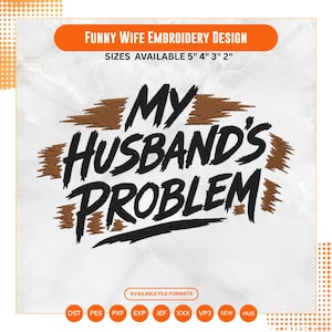 May include: An embroidery design featuring the black text MY HUSBAND'S PROBLEM set against brown brushstroke accents. The top banner reads FUNNY WIFE EMBROIDERY DESIGN with sizes available in 5, 4, 3, and 2 inches. Bottom icons list file formats.