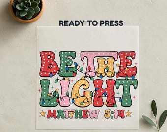 Be The Light DTF, Heat Transfer Print, Christmas Christian Dtf, Bible Verse Dtf, Ready To Press, No Weeding, High Quality, Jesus Dtf