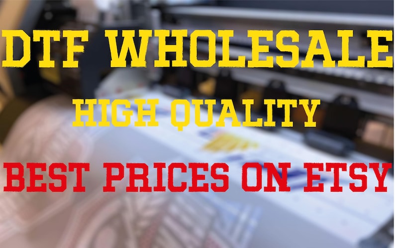 May include: Image with text: DTF WHOLESALE, HIGH QUALITY, BEST PRICES ON ETSY. The text is in yellow and red, with a blurred background of printing equipment. The image suggests a business offering DTF wholesale services.